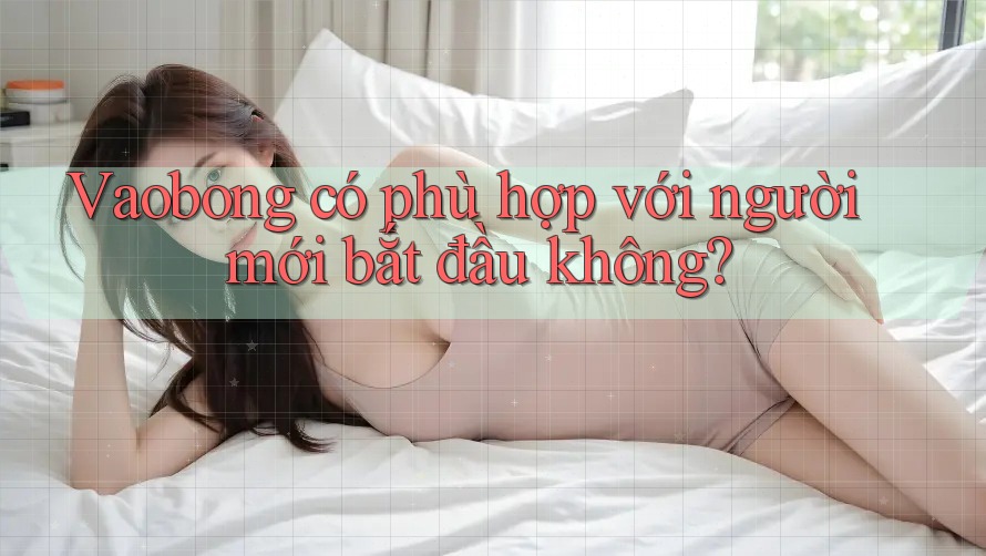 Vaobong có phù hợp với người mới bắt đầu không?