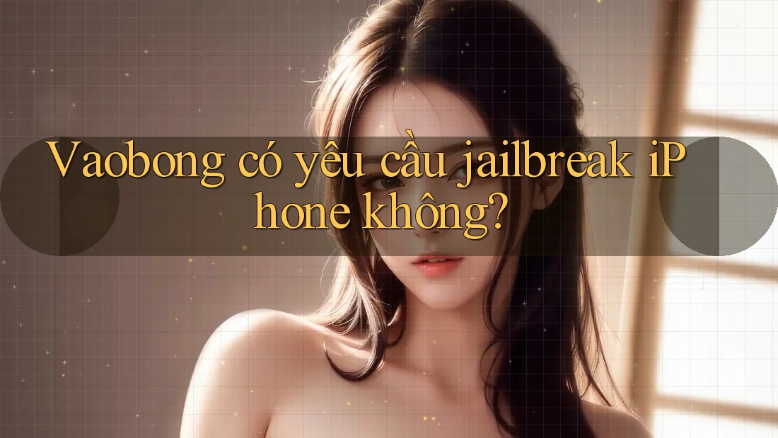 Vaobong có yêu cầu jailbreak iPhone không?