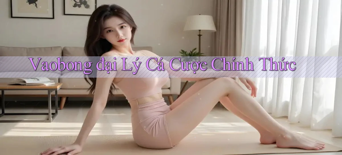 vaobong  đại lý cá cược chính thức