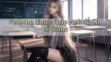 vaobong  đăng nhập apk để chơi game