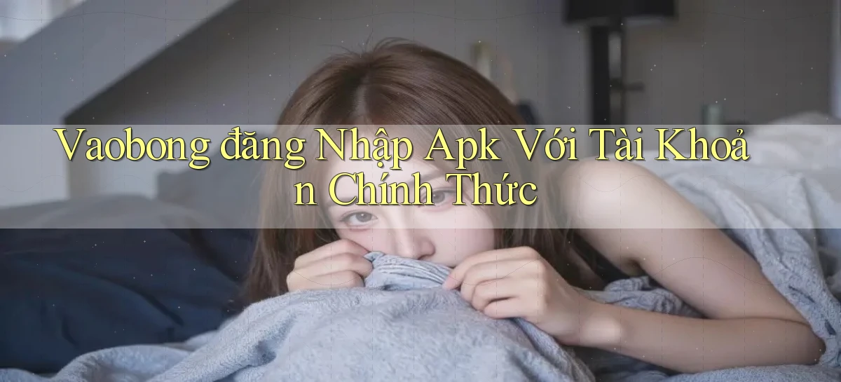 vaobong  đăng nhập apk với tài khoản chính thức