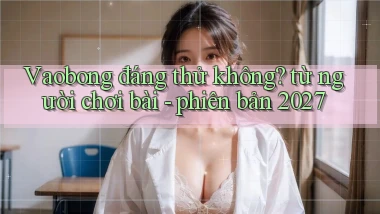 Vaobong đáng thử không từ người chơi bài   phiên bản 2027