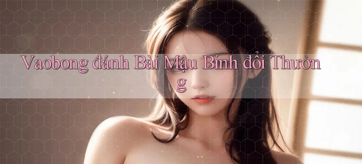 vaobong  đánh bài mậu binh đổi thưởng