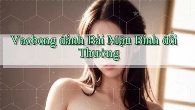 vaobong  đánh bài mậu binh đổi thưởng