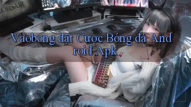 vaobong  đặt cược bóng đá android apk