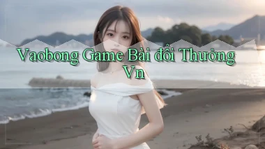 vaobong  game bài đổi thưởng vn