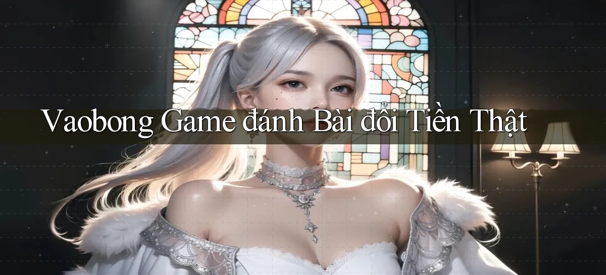 vaobong  game đánh bài đổi tiền thật