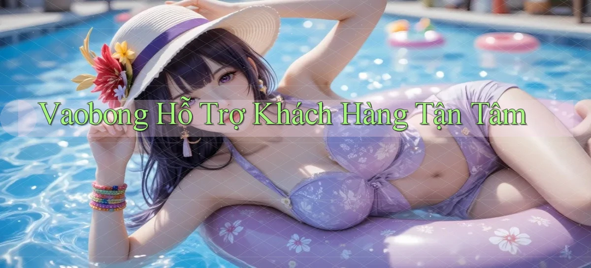 vaobong  hỗ trợ khách hàng tận tâm