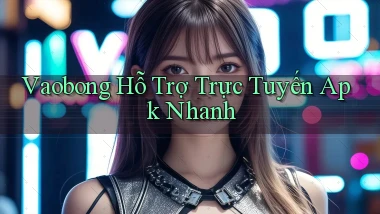 vaobong  hỗ trợ trực tuyến apk nhanh