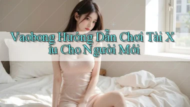 vaobong  hướng dẫn chơi tài xỉu cho người mới