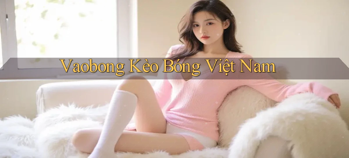 vaobong  kèo bóng việt nam