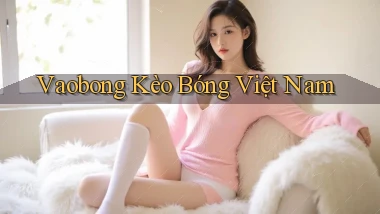 vaobong  kèo bóng việt nam