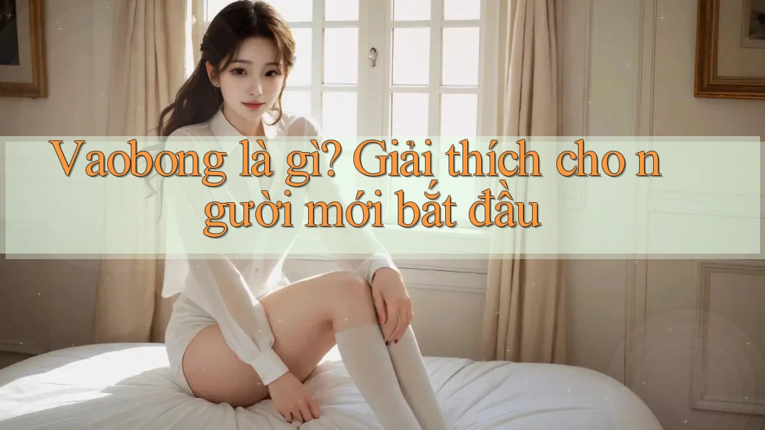 Vaobong là gì? Giải thích cho người mới bắt đầu