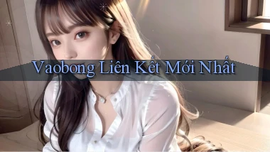 vaobong  liên kết mới nhất