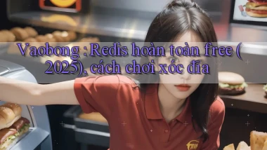 Vaobong Redis hoàn toàn free (2025), cách chơi xóc đĩa