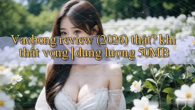 Vaobong review (2026) thật khi thất vọng dung lượng 50MB