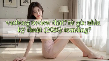 vaobong review thật từ góc nhìn kỹ thuật (2026) trending