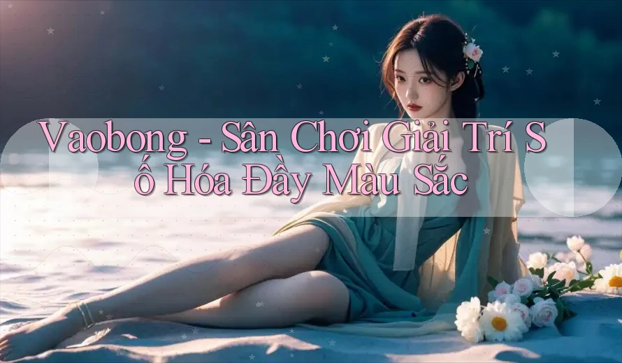 Vaobong - Sân Chơi Giải Trí Số Hóa Đầy Màu Sắc Vaobong - Sân Chơi Giải Trí Số Hóa Đầy Màu Sắc