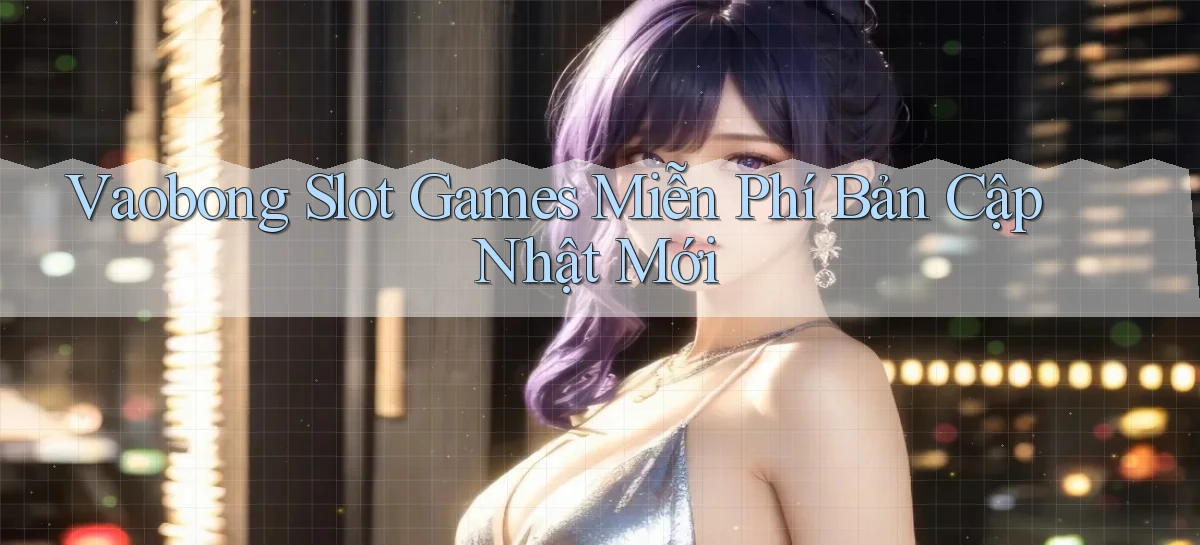 vaobong  slot games miễn phí bản cập nhật mới