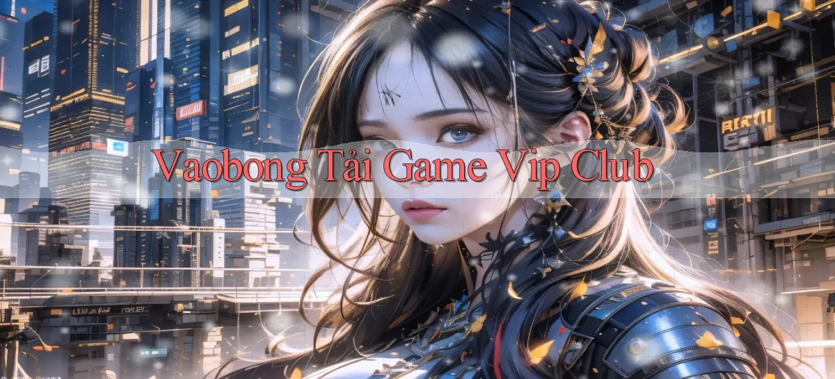 vaobong  tải game vip club