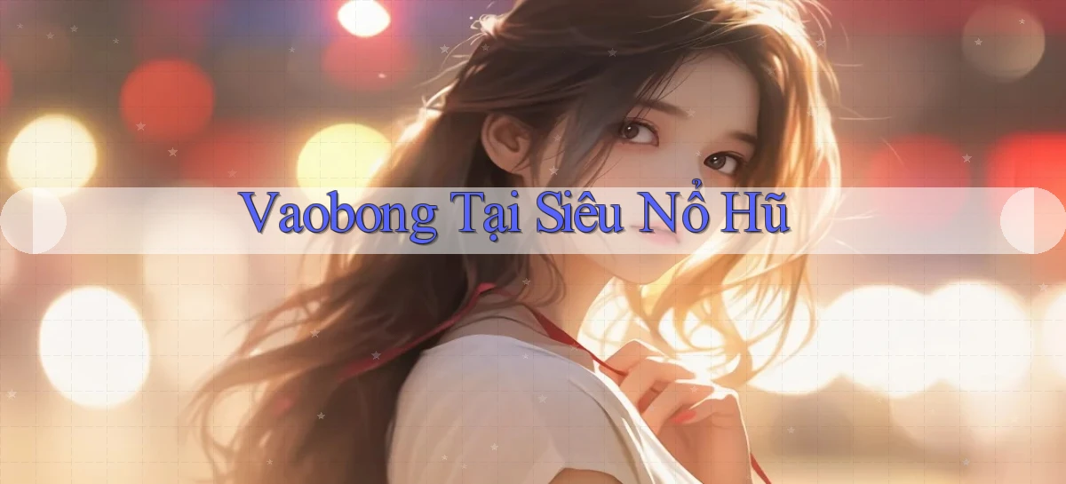 vaobong  tại siêu nổ hũ