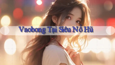 vaobong  tại siêu nổ hũ