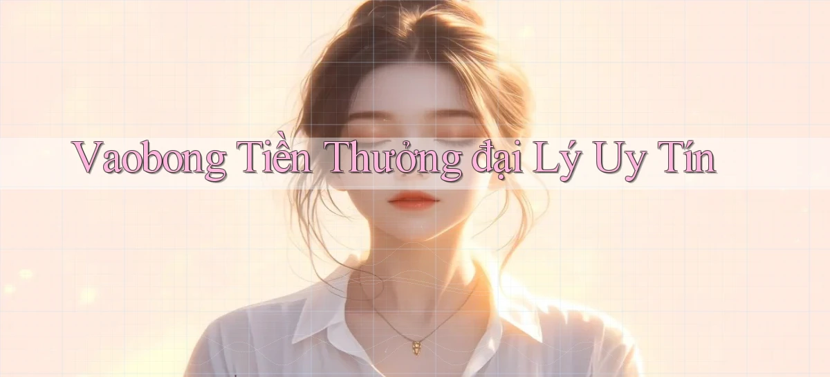 vaobong  tiền thưởng đại lý uy tín