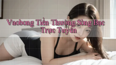 vaobong  tiền thưởng sòng bạc trực tuyến