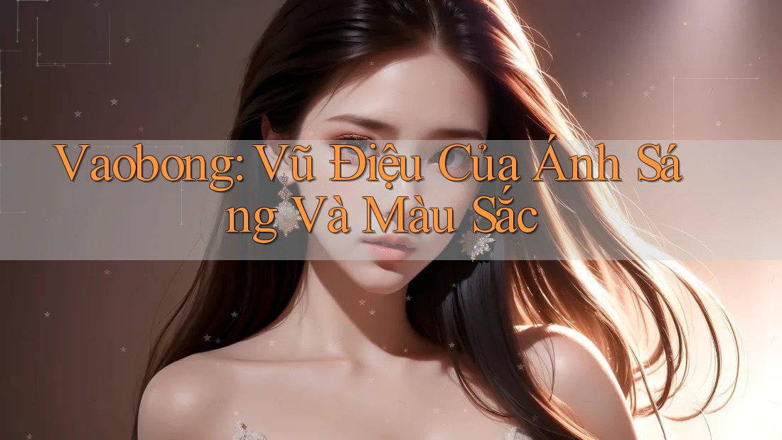 Vaobong: Vũ Điệu Của Ánh Sáng Và Màu Sắc