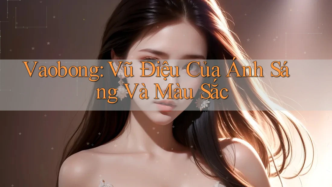 Vaobong: Vũ Điệu Của Ánh Sáng Và Màu Sắc