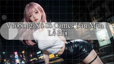 vaobong  xổ số games bản mùa lễ hội