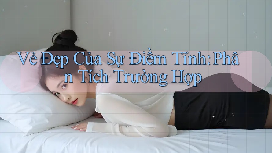 Vẻ Đẹp Của Sự Điềm Tĩnh: Phân Tích Trường Hợp Vẻ Đẹp Của Sự Điềm Tĩnh: Phân Tích Trường Hợp