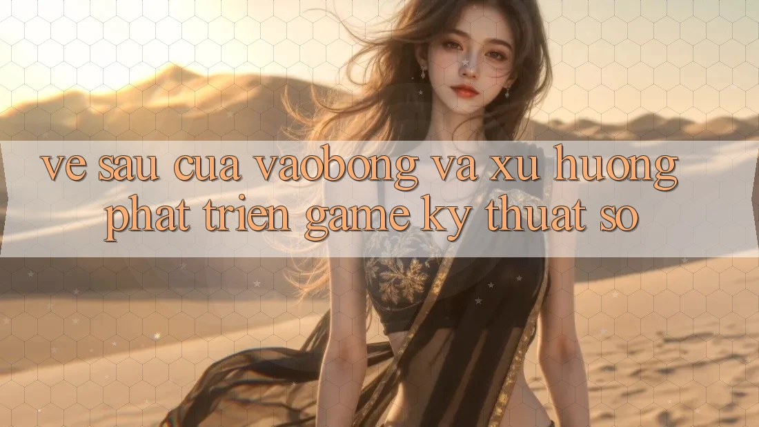 Về sau Của vaobong Và Xu Hướng Phát Triển Game Kỹ Thuật Số