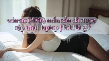 winvn (2026) mẫu sẵn đã được cập nhật laptop fold là gì