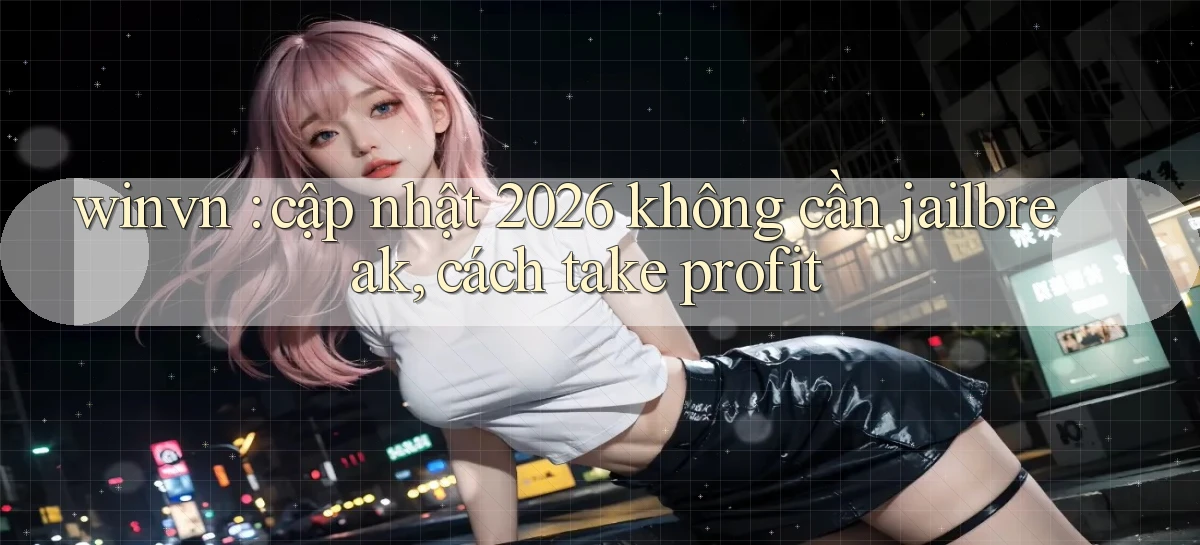 winvn cập nhật 2026 không cần jailbreak, cách take profit