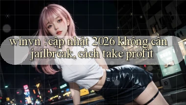 winvn cập nhật 2026 không cần jailbreak, cách take profit
