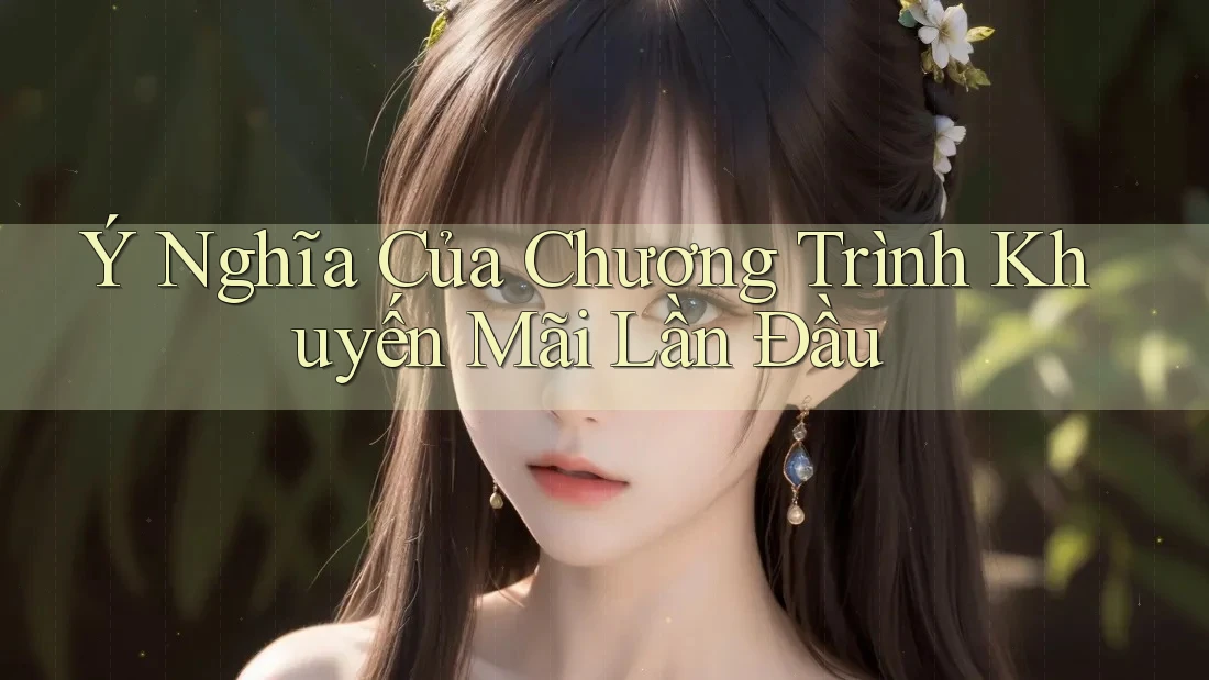 Ý Nghĩa Của Chương Trình Khuyến Mãi Lần Đầu